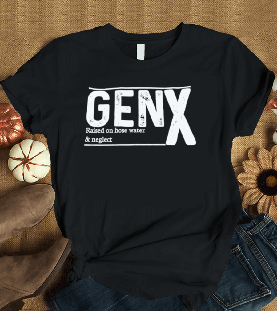 Gen X Raised On Hose Water And Neglect Retro Humor T-Shirt