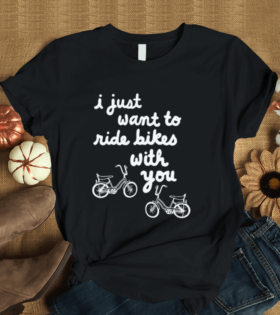 I Just Want To Ride Bikes With You Casual Bicycle Lover's T-Shirt