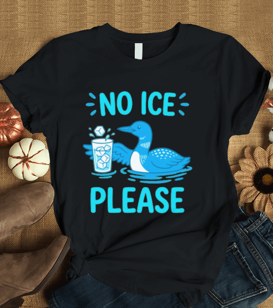 No ICE Please Loon With Ice Cubes In Glass T-Shirt