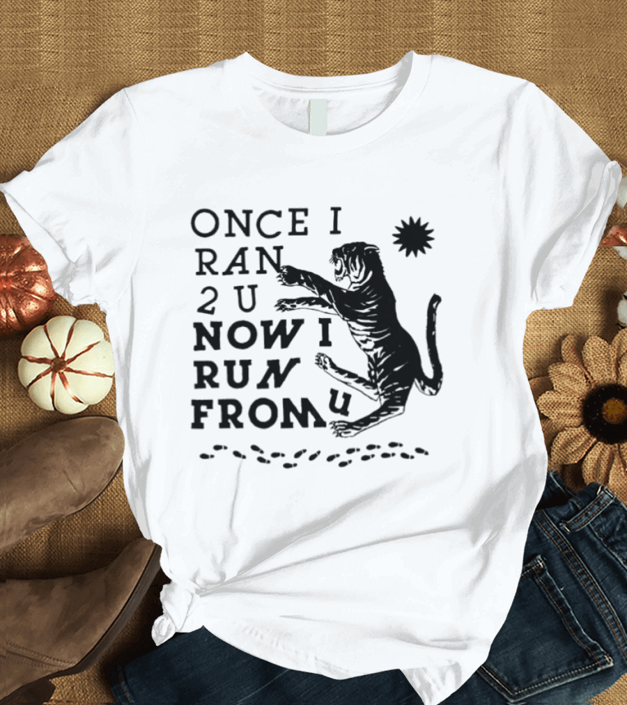 Once I Ran 2 U Now I Run From U Tiger T-Shirt