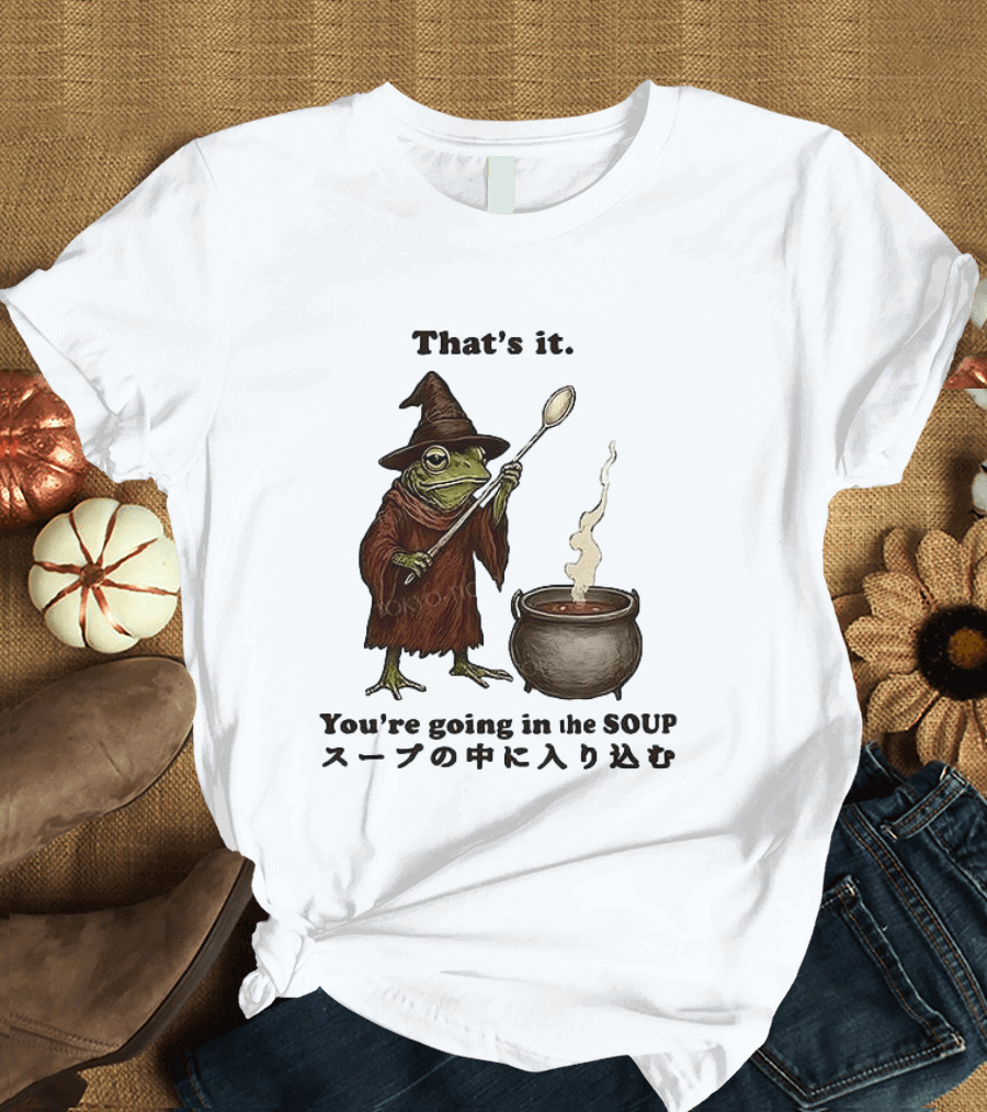 Frog That's It You're Going In The Soup Meme T-Shirt