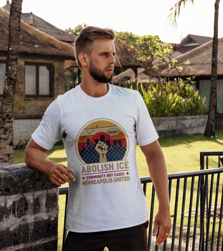 Abolish ICE Decent? Community Not Cages Minneapolis United Fist And City T-Shirt