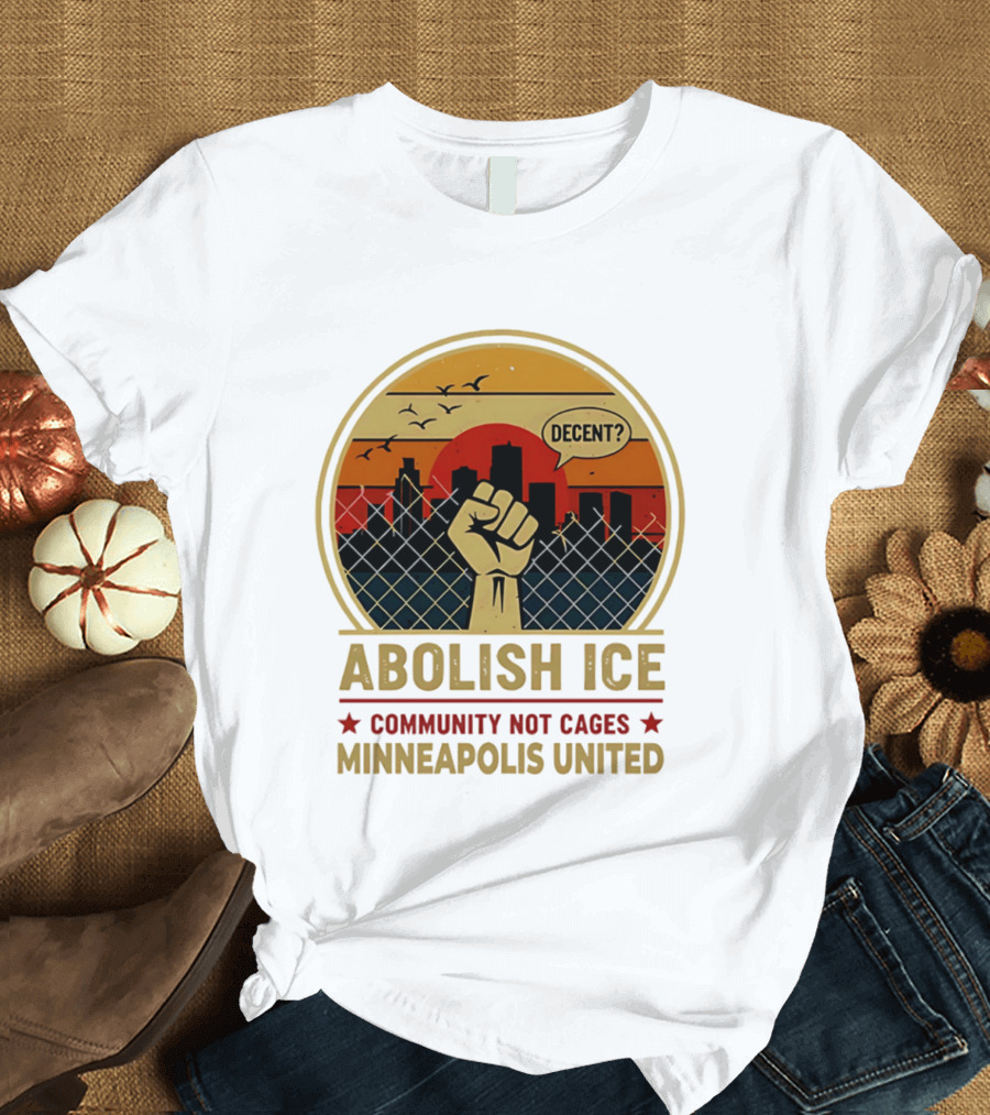 Abolish ICE Decent? Community Not Cages Minneapolis United Fist And City T-Shirt