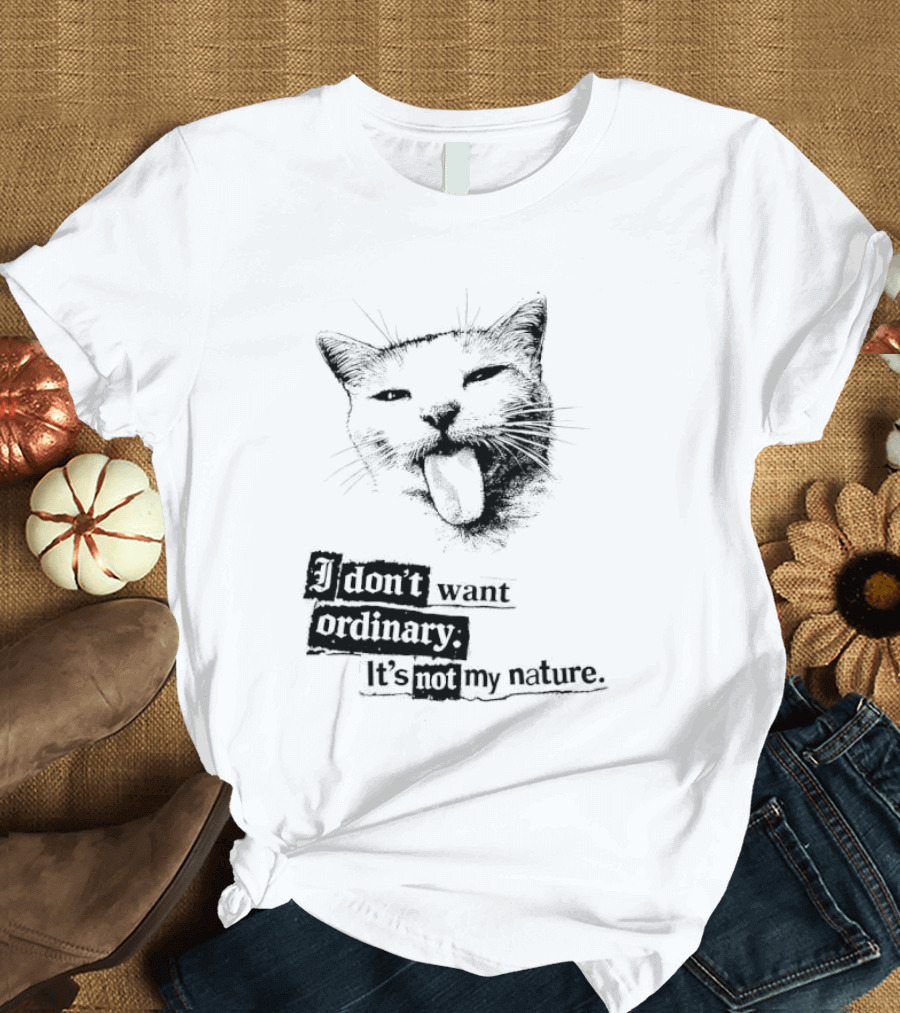 Cat I Don't Want Ordinary It's Not My Nature T-Shirt
