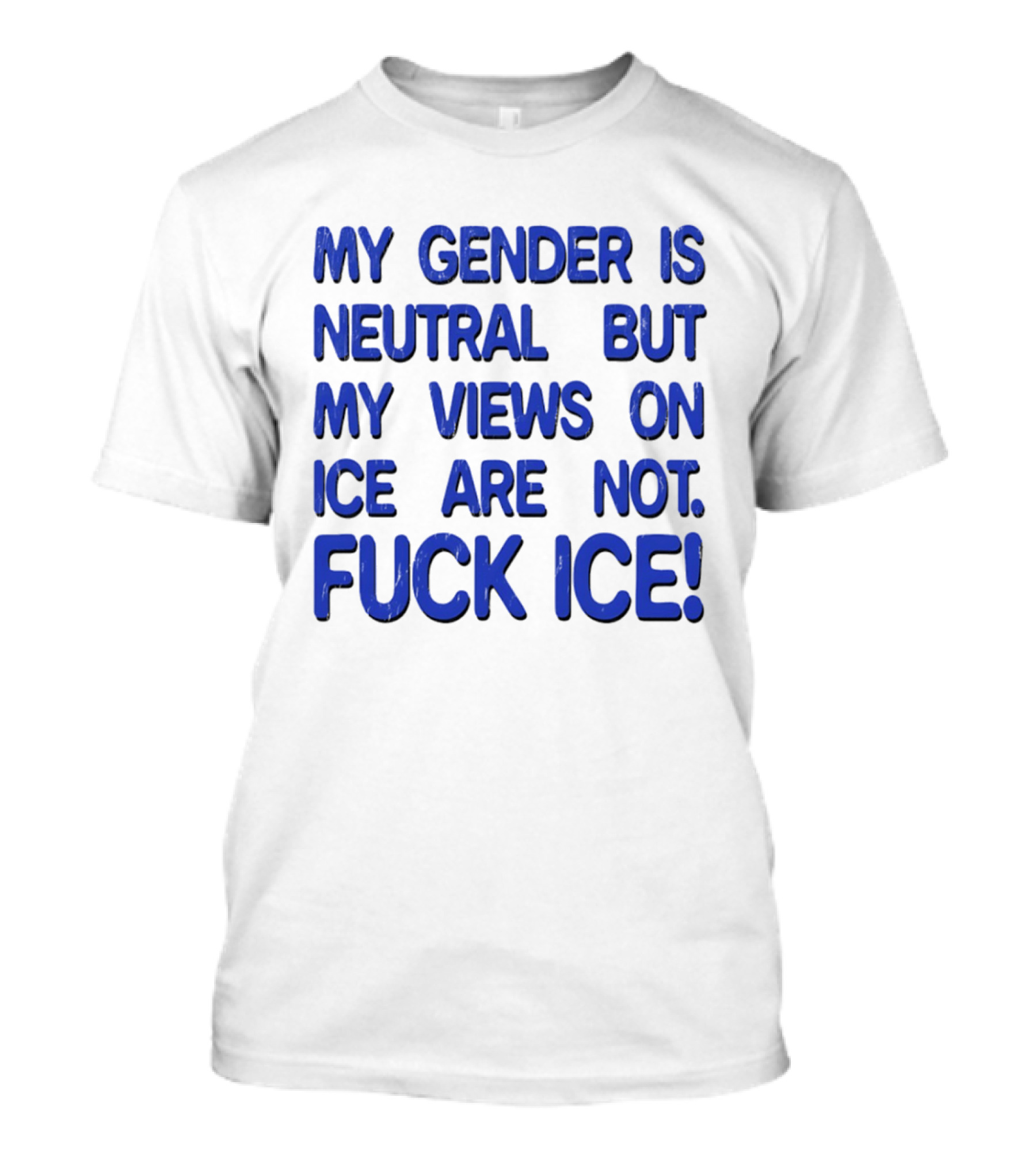 My Gender Is Neutral But My Views On ICE Are Not Fuck ICE T-Shirt