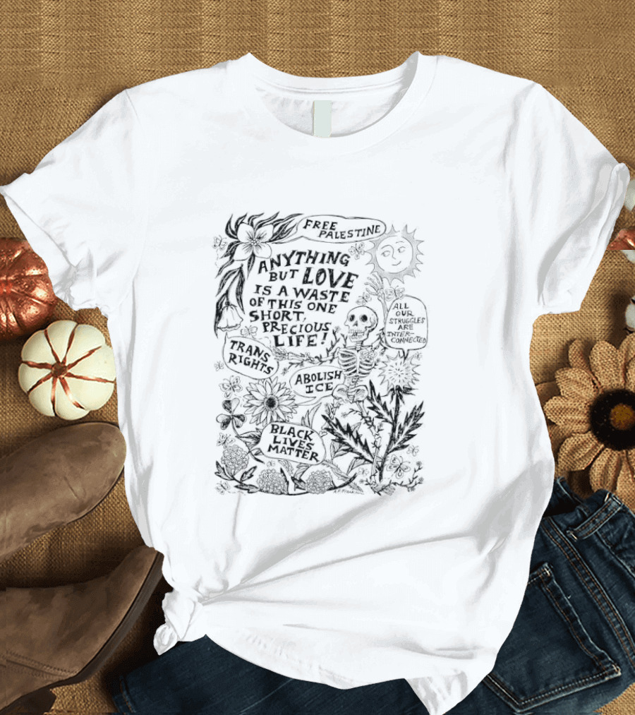 Anything But Love Is A Waste Of This One Short Precious Life Abolish ICE Sun Skeleton Floral Nature T-Shirt