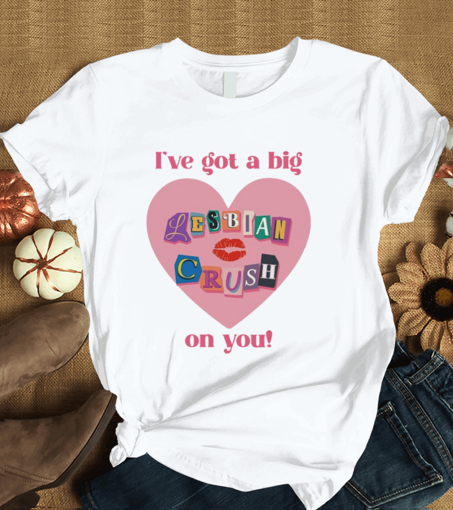 I've Got A Big Lesbian Crush On You Romantic Heart T-Shirt