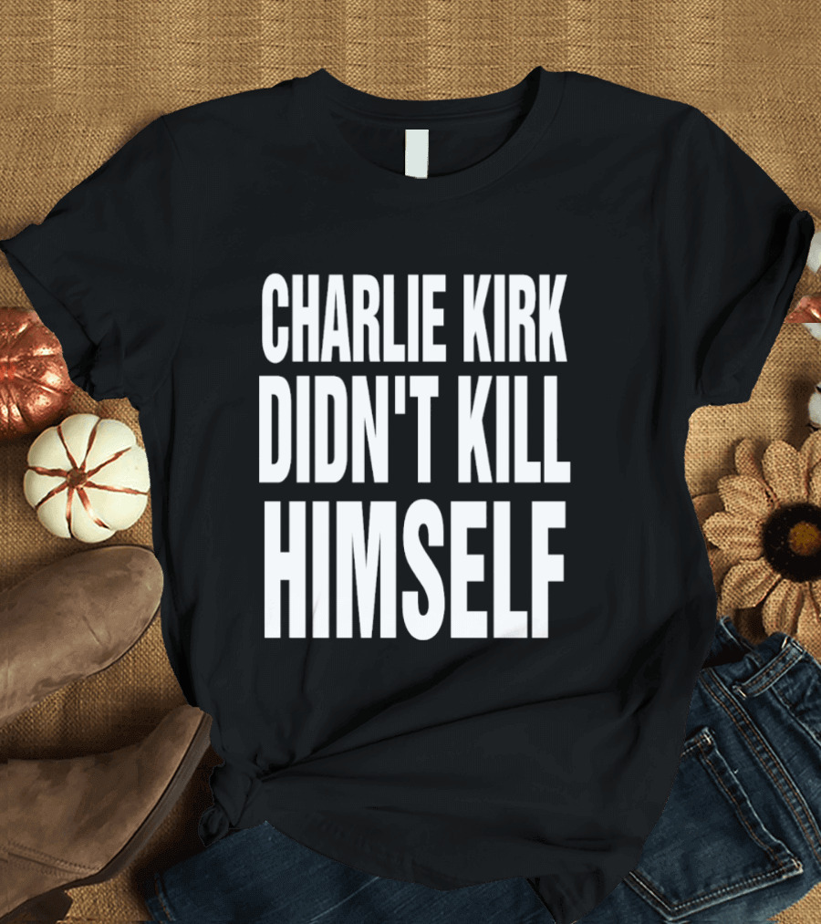 Charlie Kirk Didn't Kill Himself Phrase T-Shirt