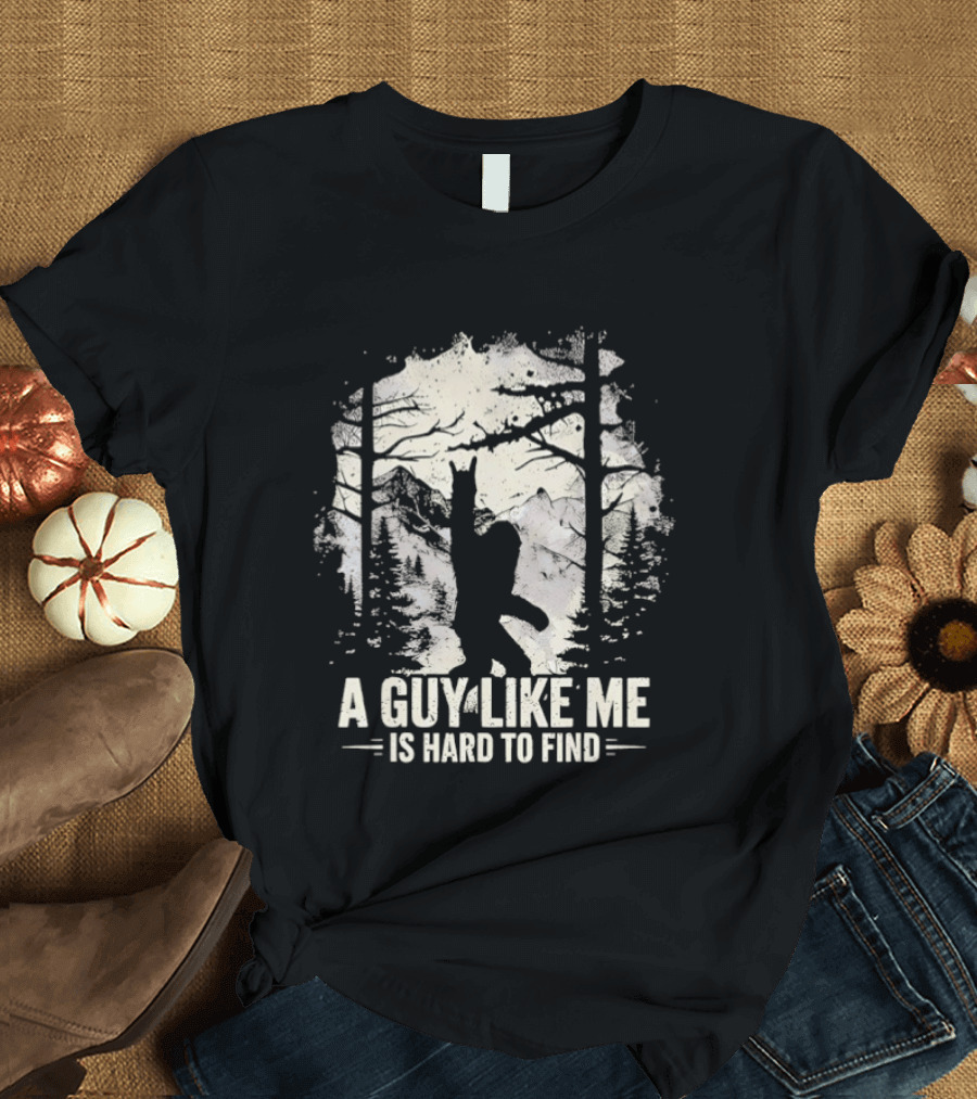 A Guy Like Me Is Hard To Find Sasquatch Forest T-Shirt