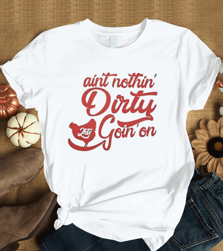 Ain't Nothin' Dirty Goin' On Chicken JMF T-Shirt