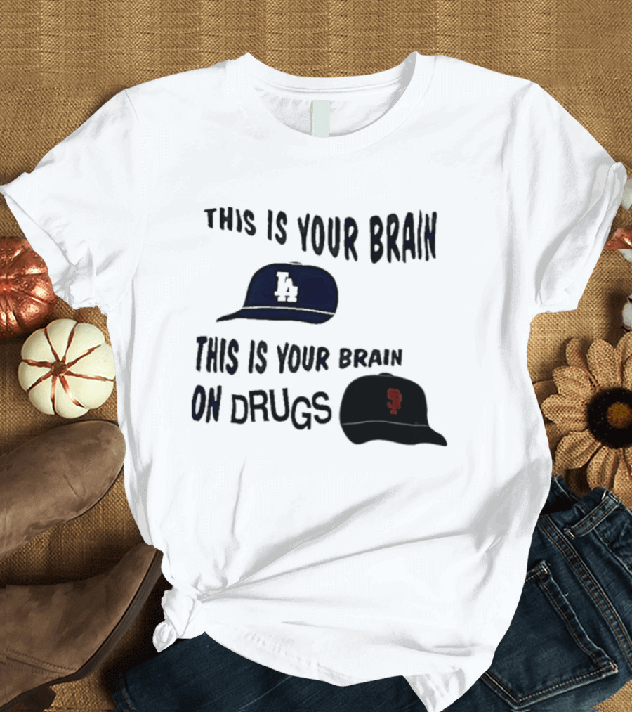 Los Angeles Dodgers San Francisco Giants This Is Your Brain On Drugs T-Shirt