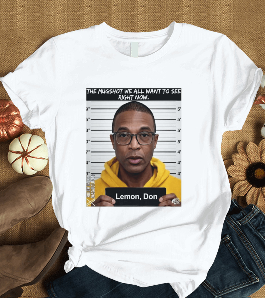 Mugshot The Shot We All Want To See Right Now Lemon Don T-Shirt