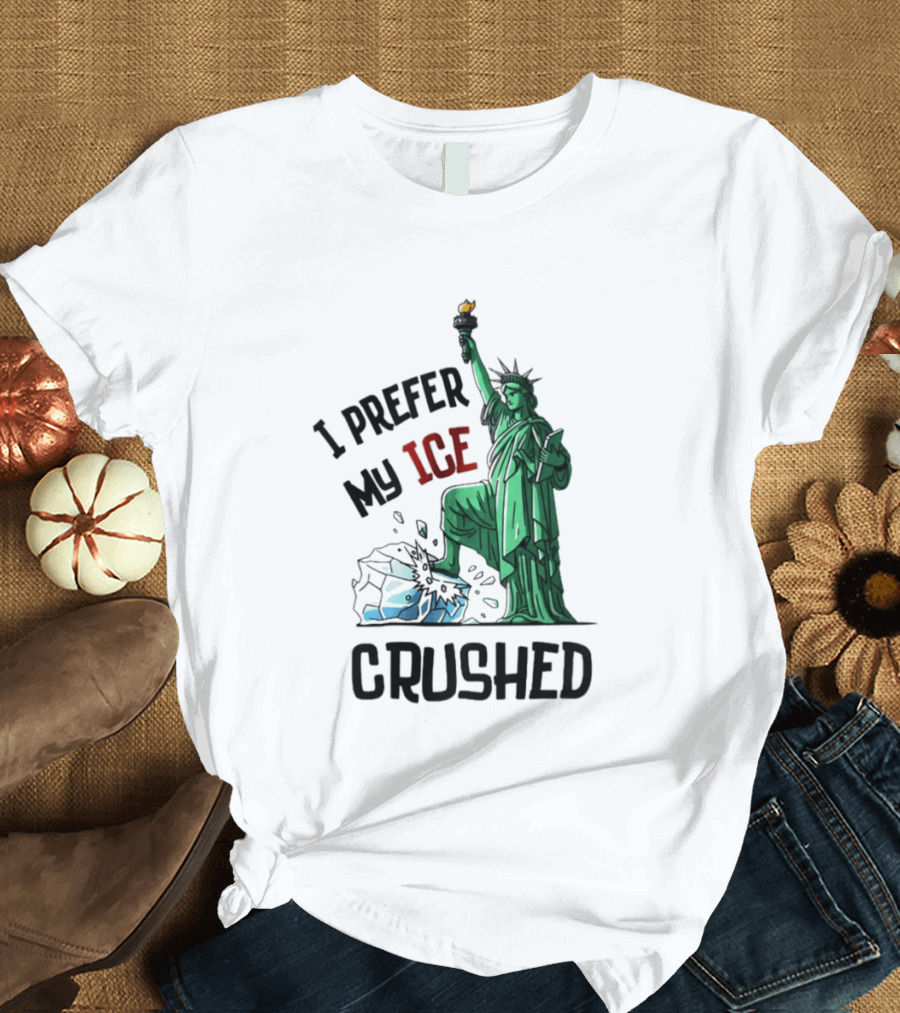 Statue of Liberty I Prefer My ICE Crushed T-Shirt