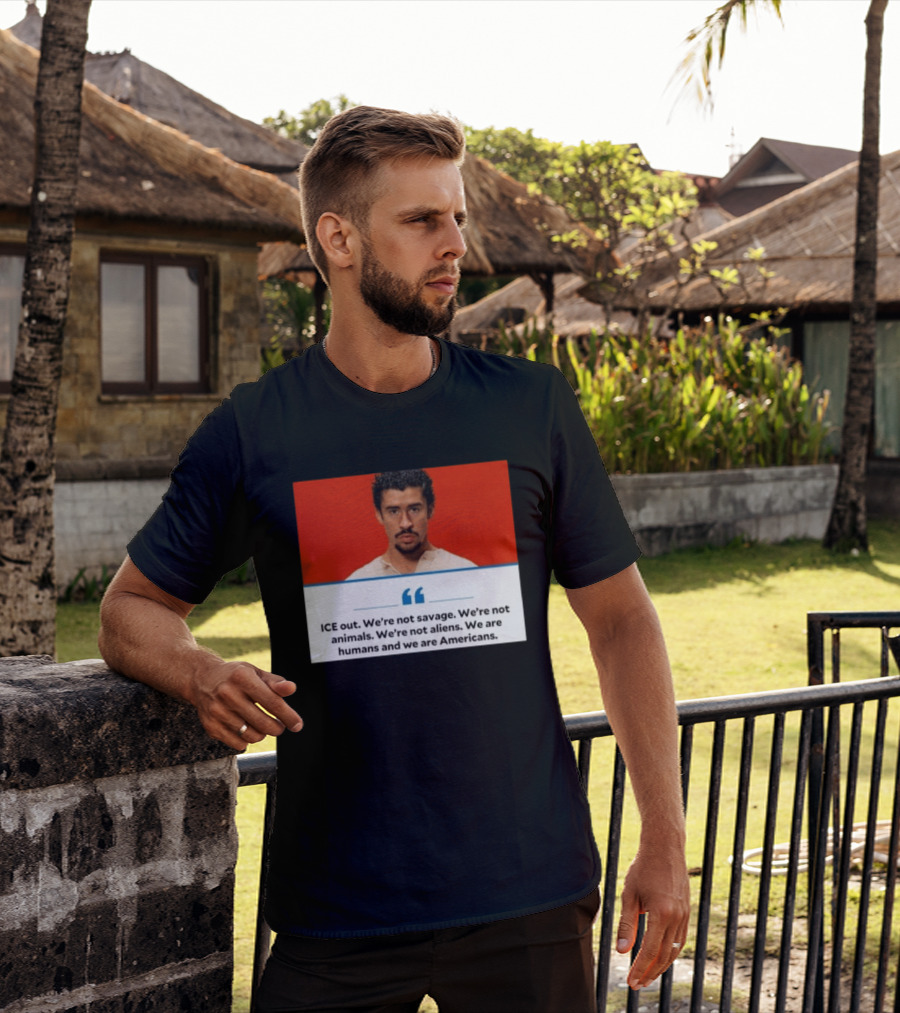 ICE Out We're Not Savage Not Animals Not Aliens We Are Humans And Americans T-Shirt