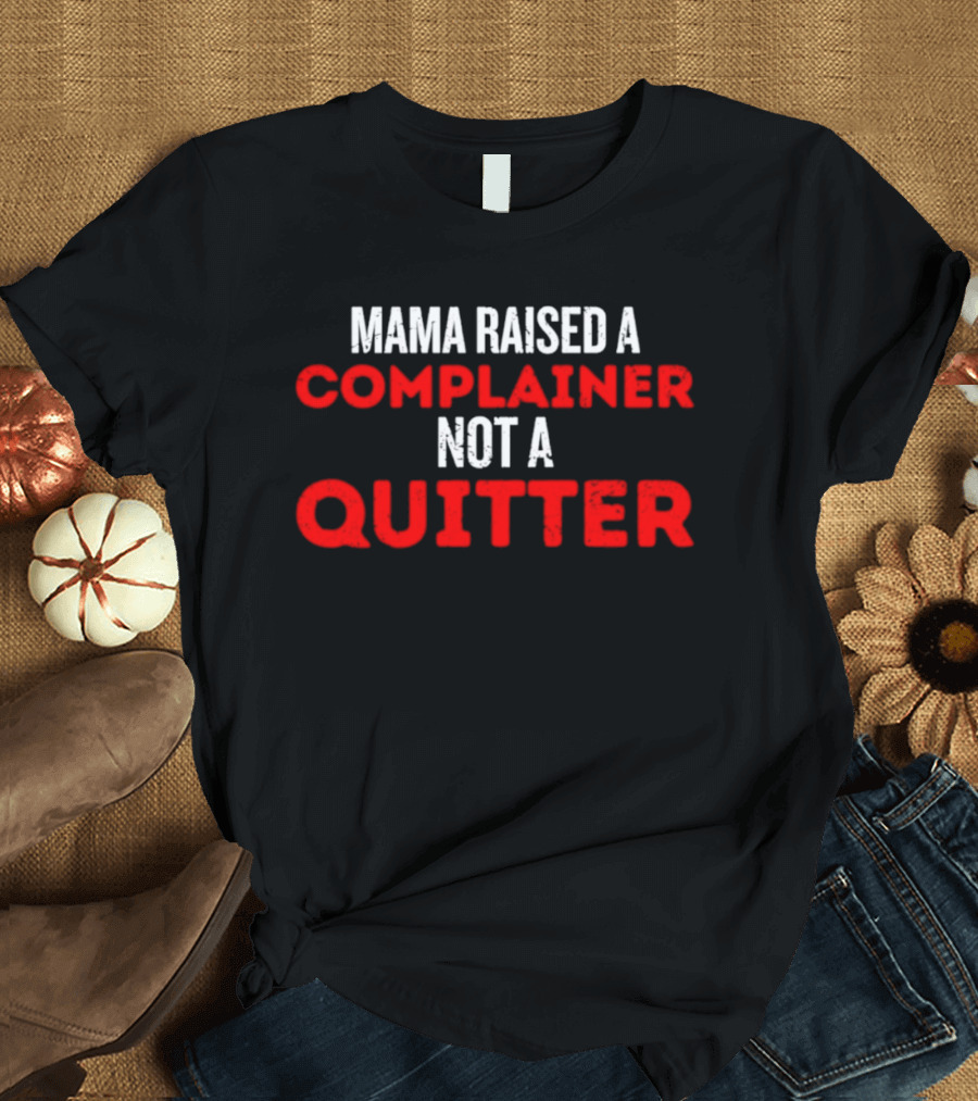 Mama Raised A Complainer Not A Quitter Uplifting Message T-Shirt