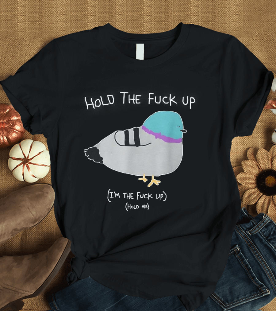 I'm The Fuck Up Hold Me Pigeon Sketch Meme T-Shirt