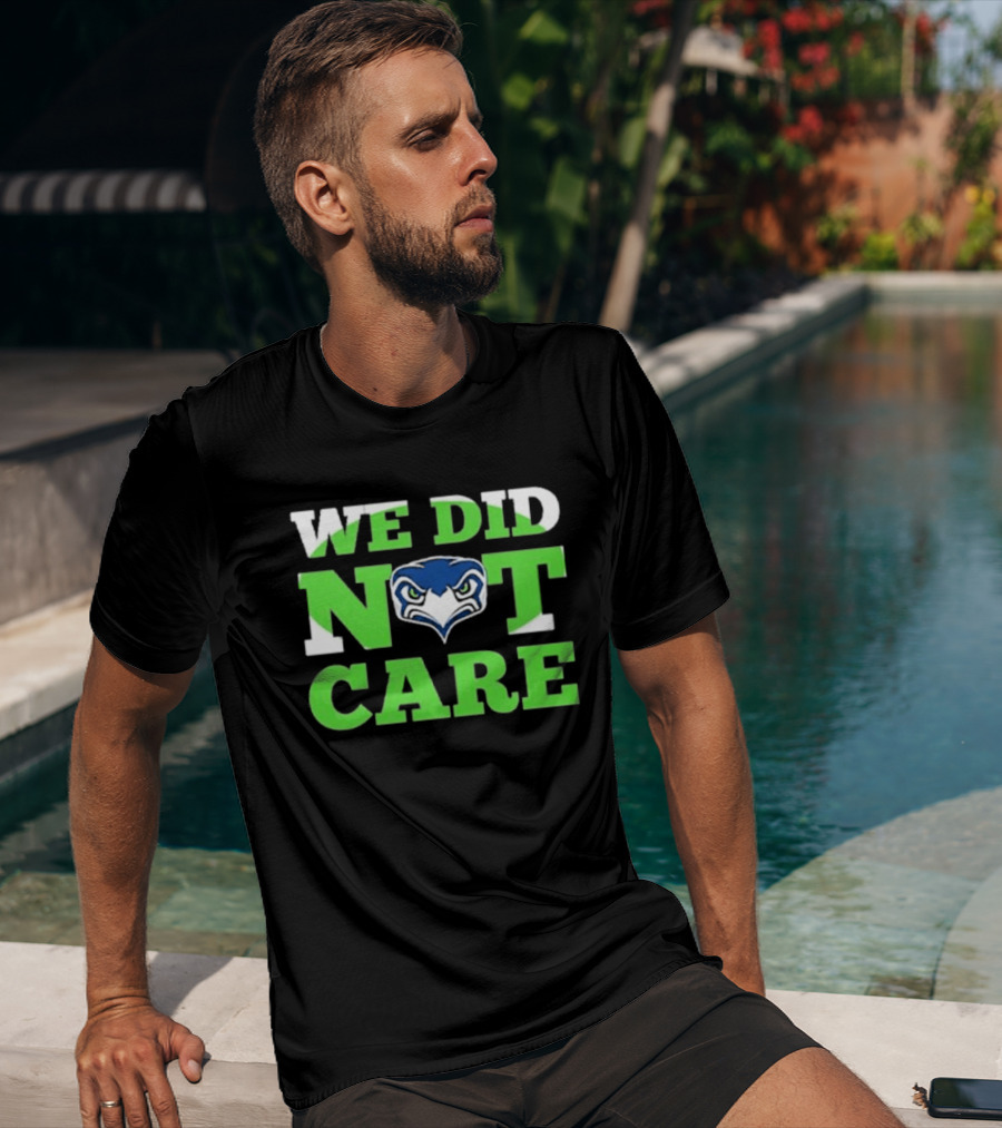 Sea Hawks We Did Not Care Bold Team Expression T-Shirt