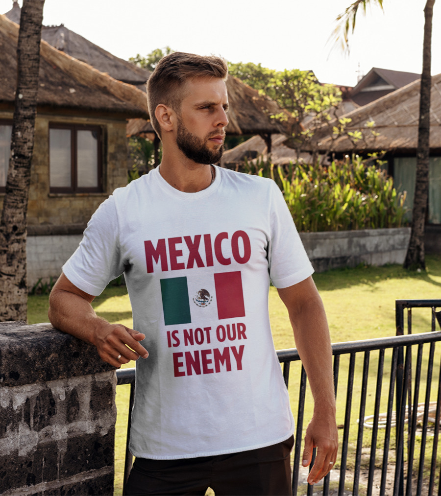Mexico Is Not Our Enemy Flag Design With Mexican Flag T-Shirt