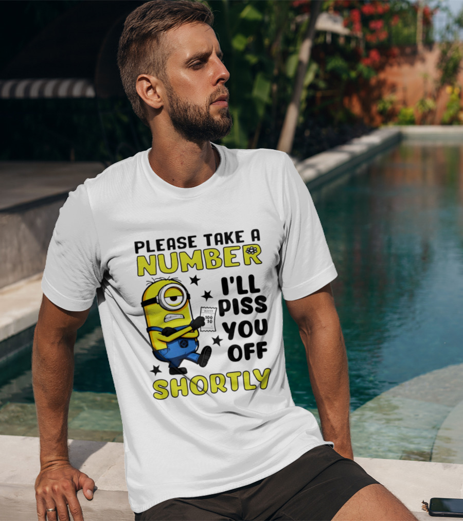Please Take A Number Minion I'll Piss You Off Shortly T-Shirt