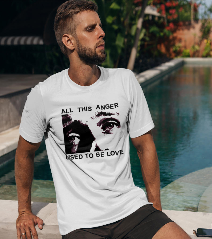 All This Anger Used To Be Love Eye Expression T-Shirt
