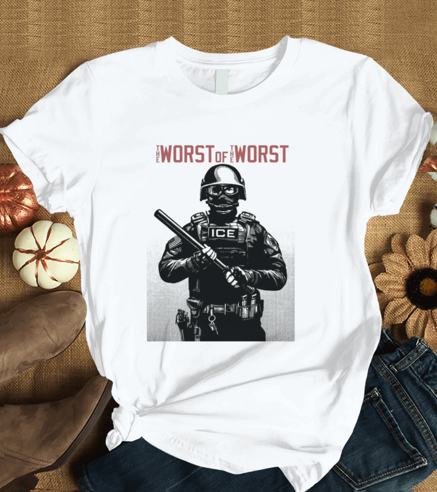 The Worst Of The Worst ICE Tactical Unit Officer T-Shirt