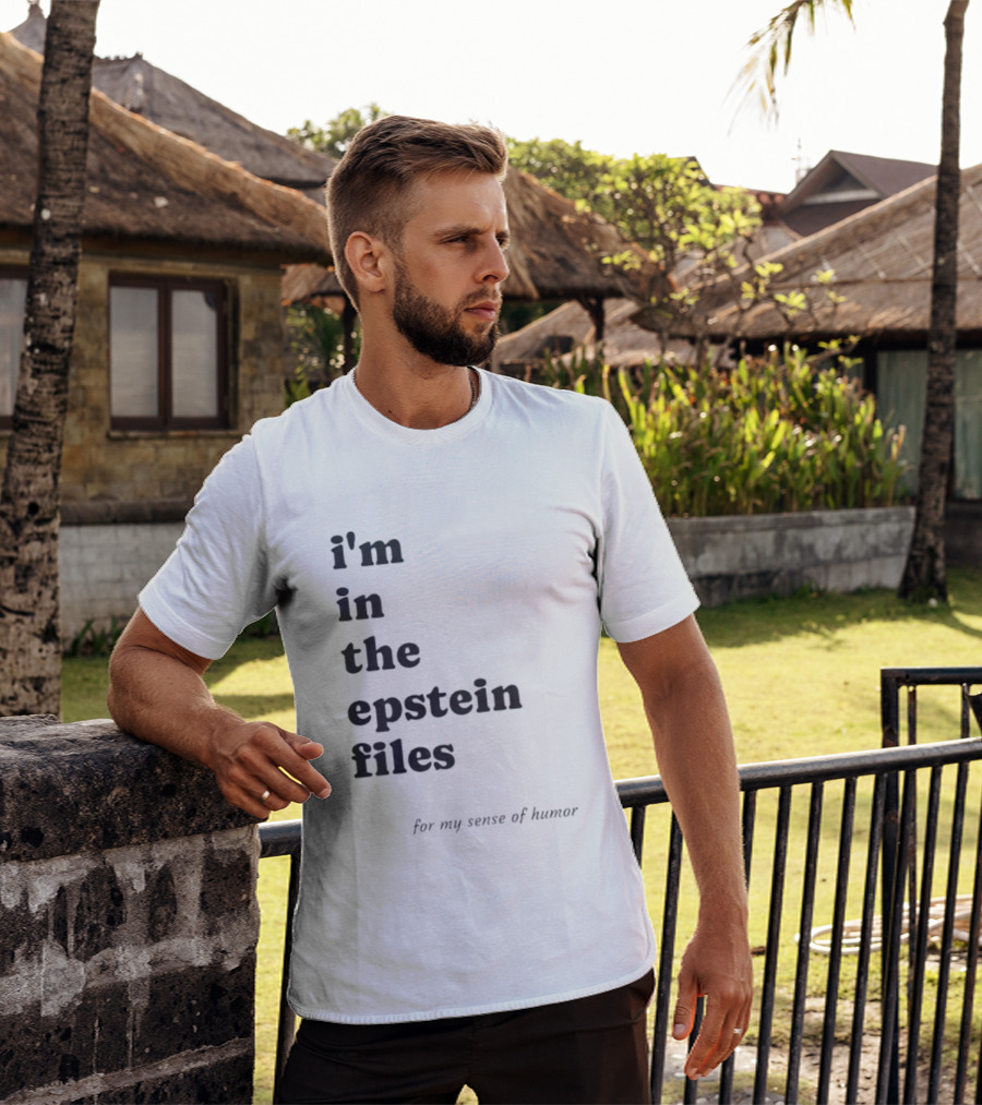 I'm In The Epstein Files For My Sense Of Humor T-Shirt