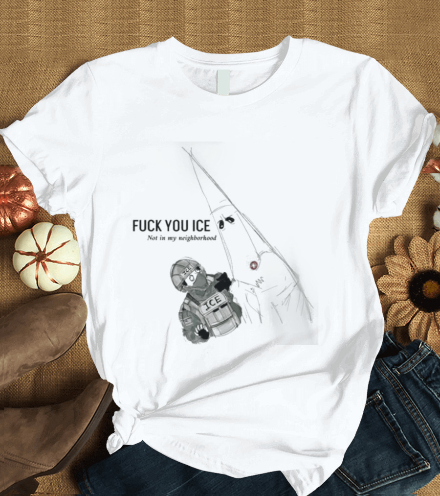 Fuck You Ice Not In My Neighborhood 2026 Protect Personal Freedom And Community Rights T-Shirt