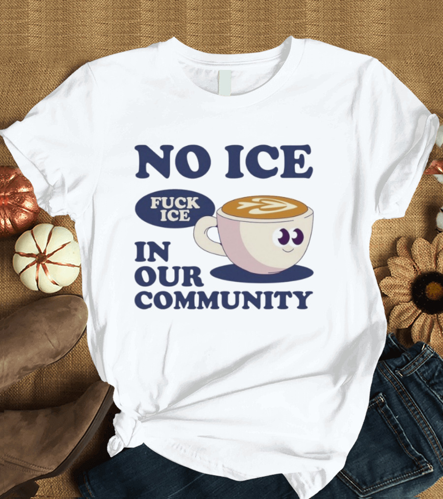 No Ice In Our Community Fuck ICE Coffee Cup T-Shirt
