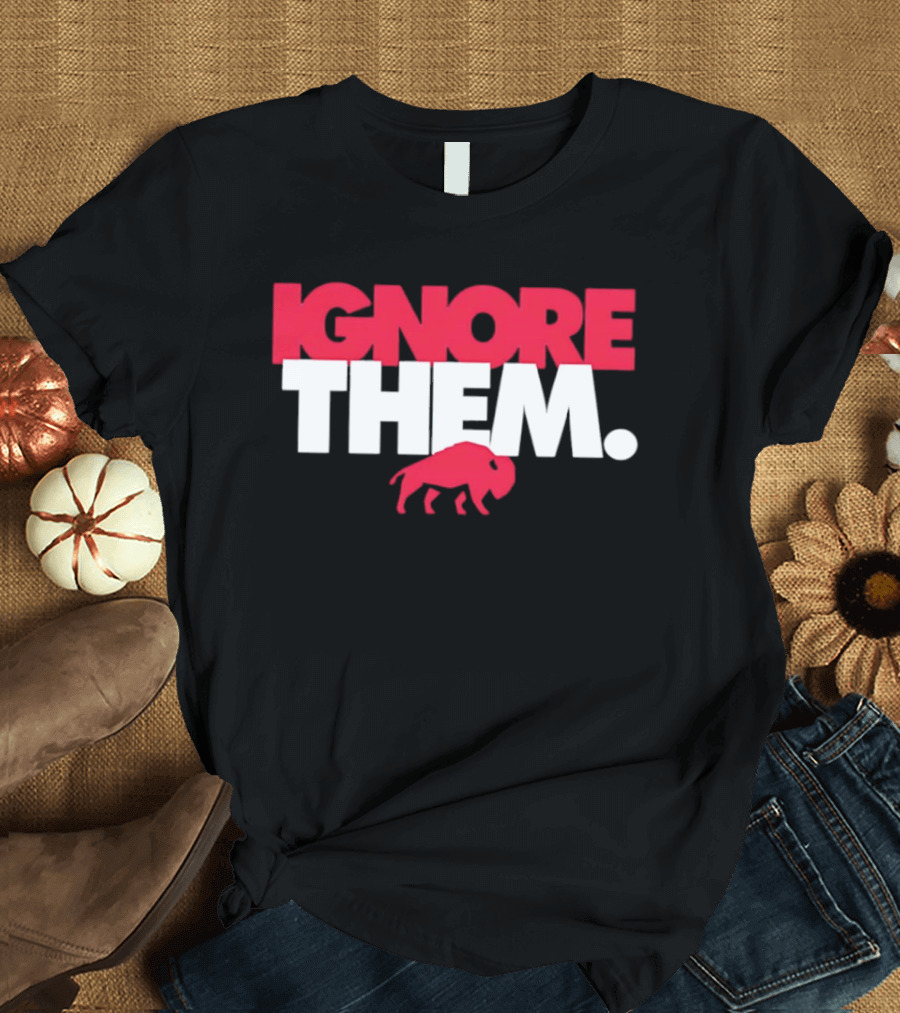 Ignore Them Buffalo New York Sports Buffalo T-Shirt