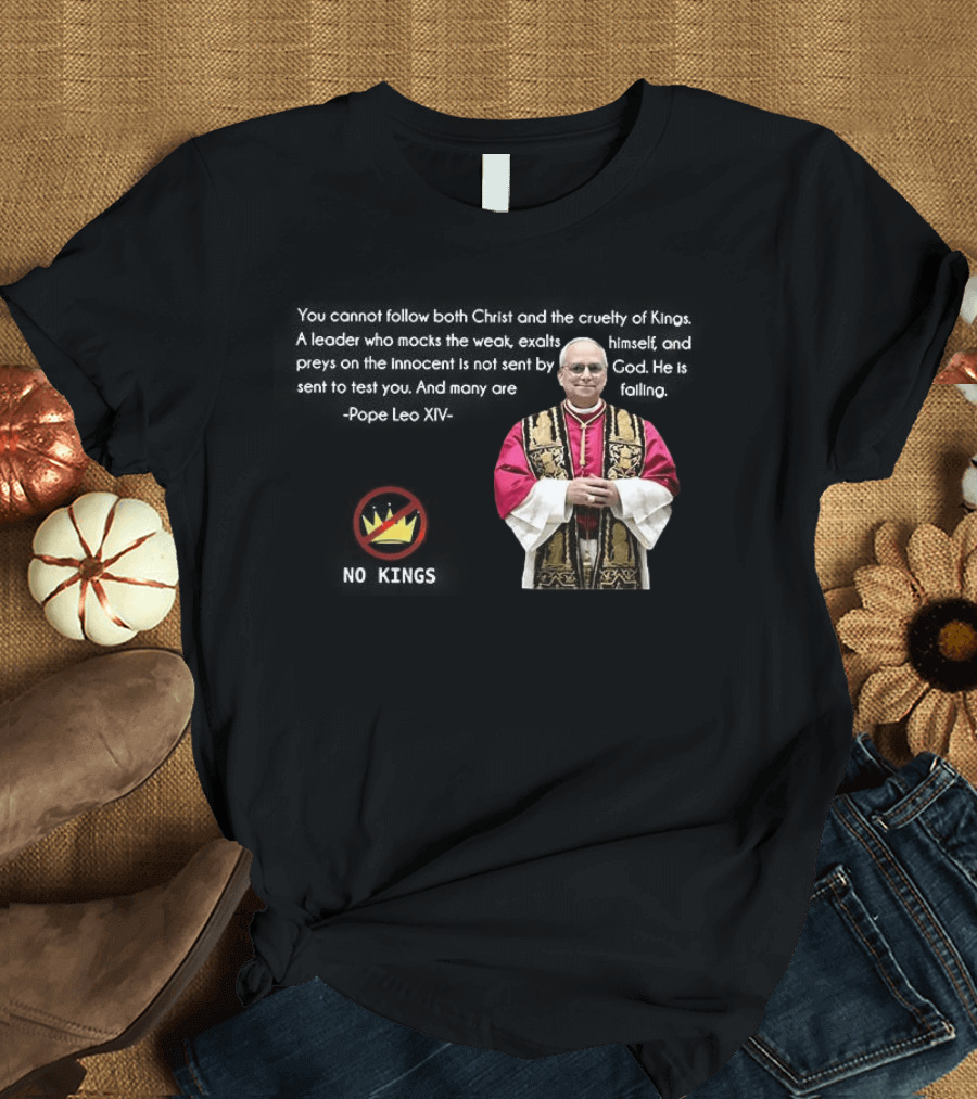 Pope Leo XIV You Cannot Follow Both Christ And The Cruelty Of Kings Quotes Satire T-Shirt