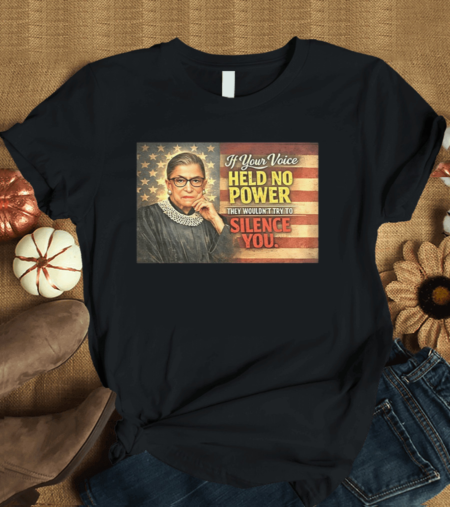 Ruth Bader Ginsburg If Your Voice Held No Power They Wouldn't Try To Silence You T-Shirt