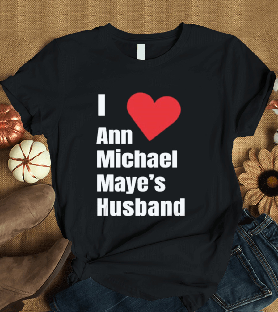 I Love Ann Michael Maye's Husband T-Shirt