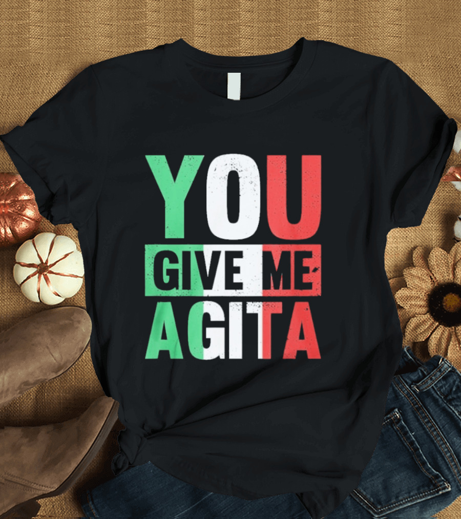 You Give Me Agita Italian Flag T-Shirt
