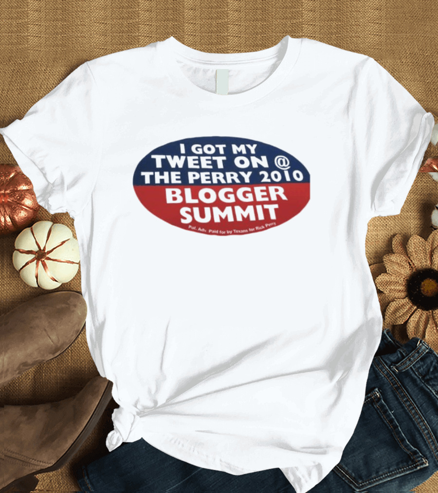 I Got My Tweet On The Perry 2010 Blogger Summit Texans For Rick Perry T-Shirt