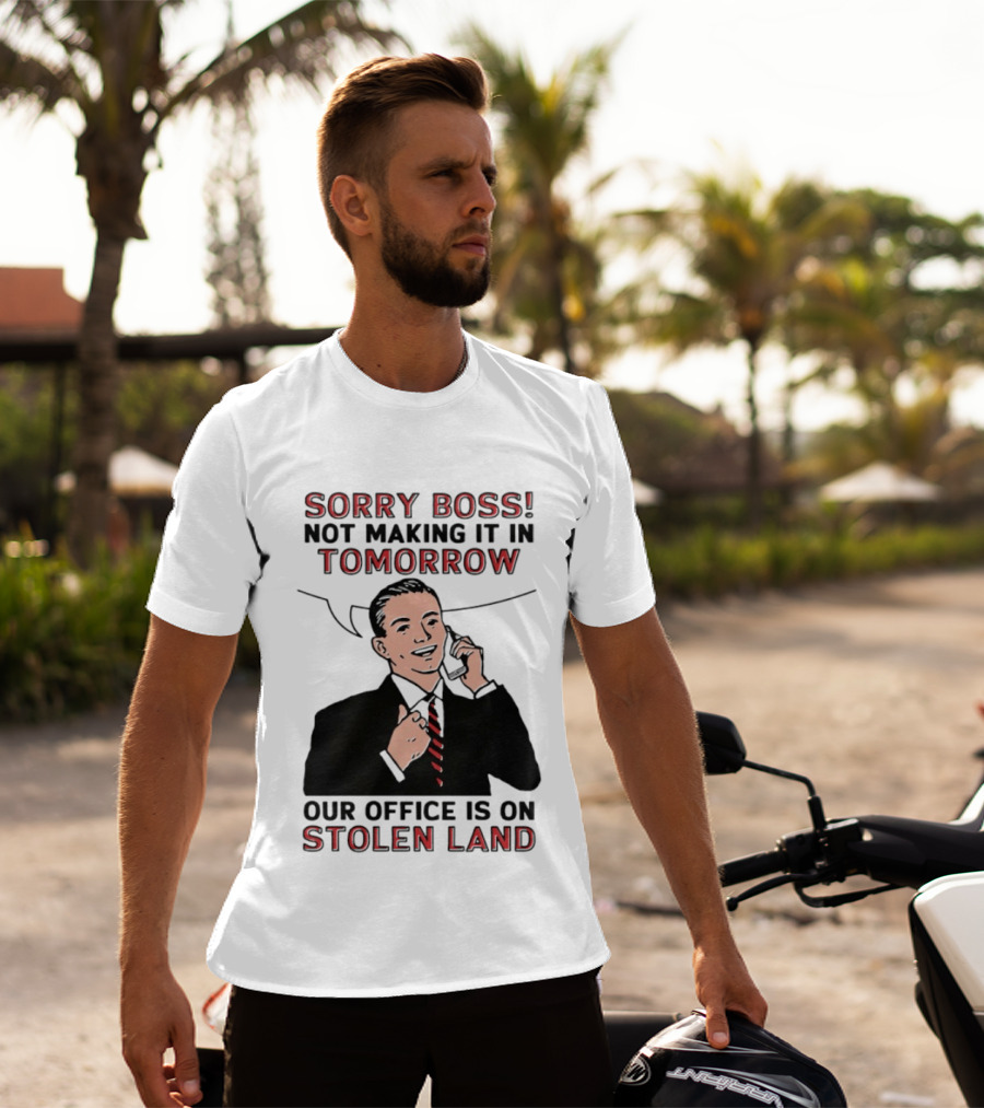 Sorry Boss Not Making It In Tomorrow Our Office Is On Stolen Land T-Shirt