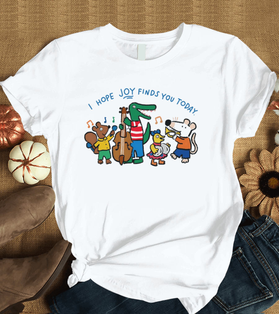I Hope Joy Finds You Today Animal Band Music Fun T-Shirt