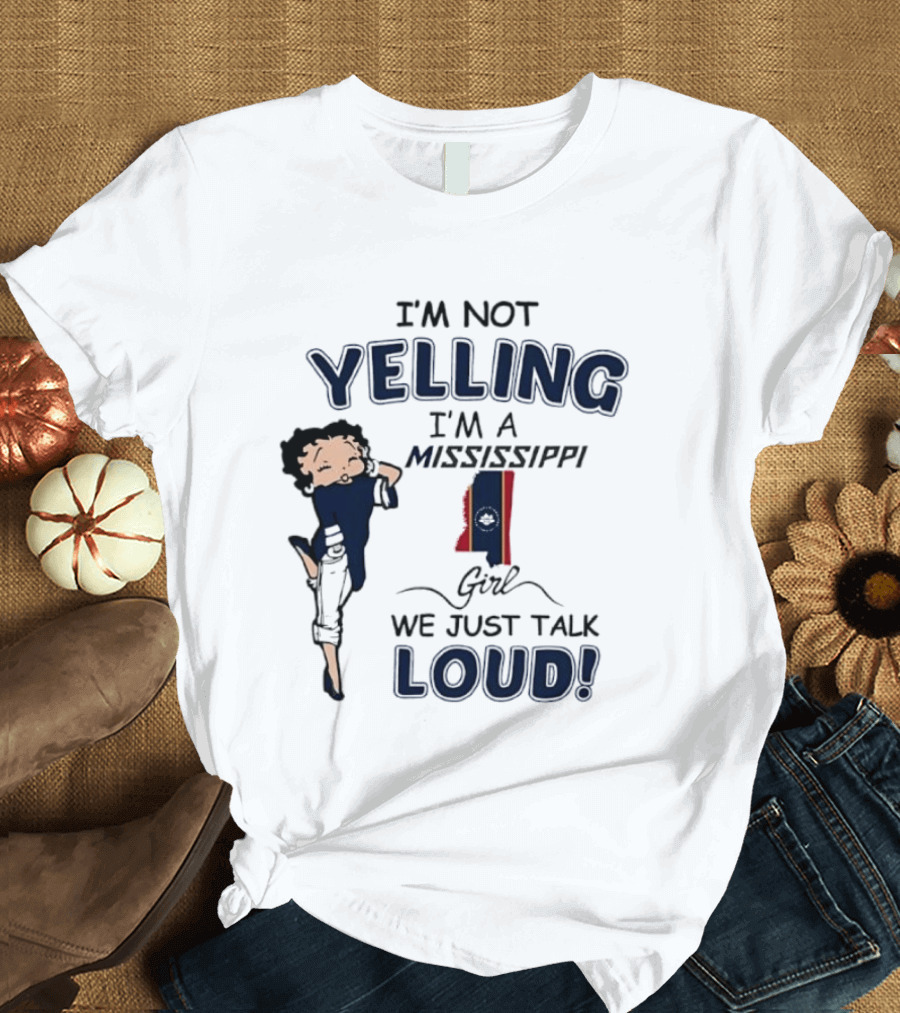 I'm Not Yelling I'm A Mississippi Girl We Just Talk Loud Betty T-Shirt