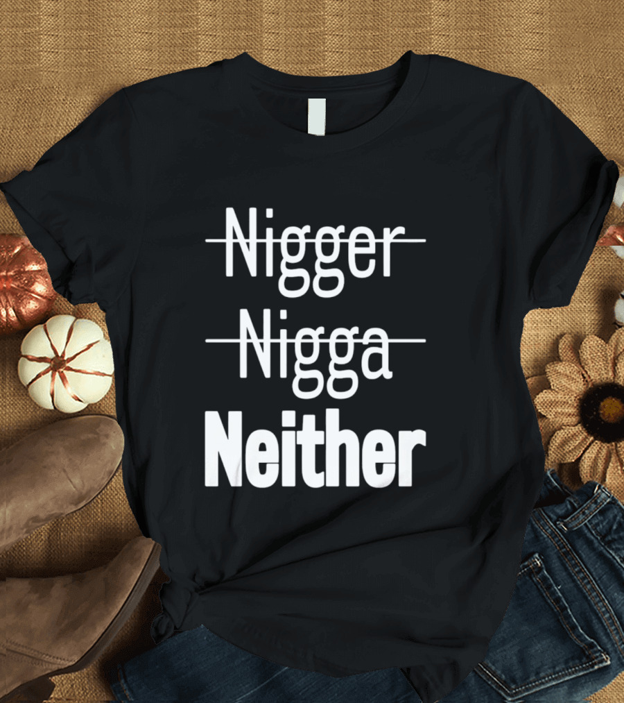 Neither Not Nigger Nigga And T-Shirt