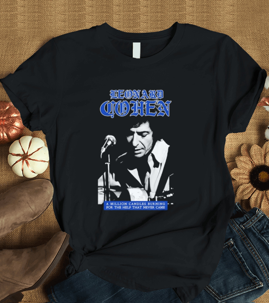 Leonard Cohen A Million Candles Burning For The Help That Never Came T-Shirt