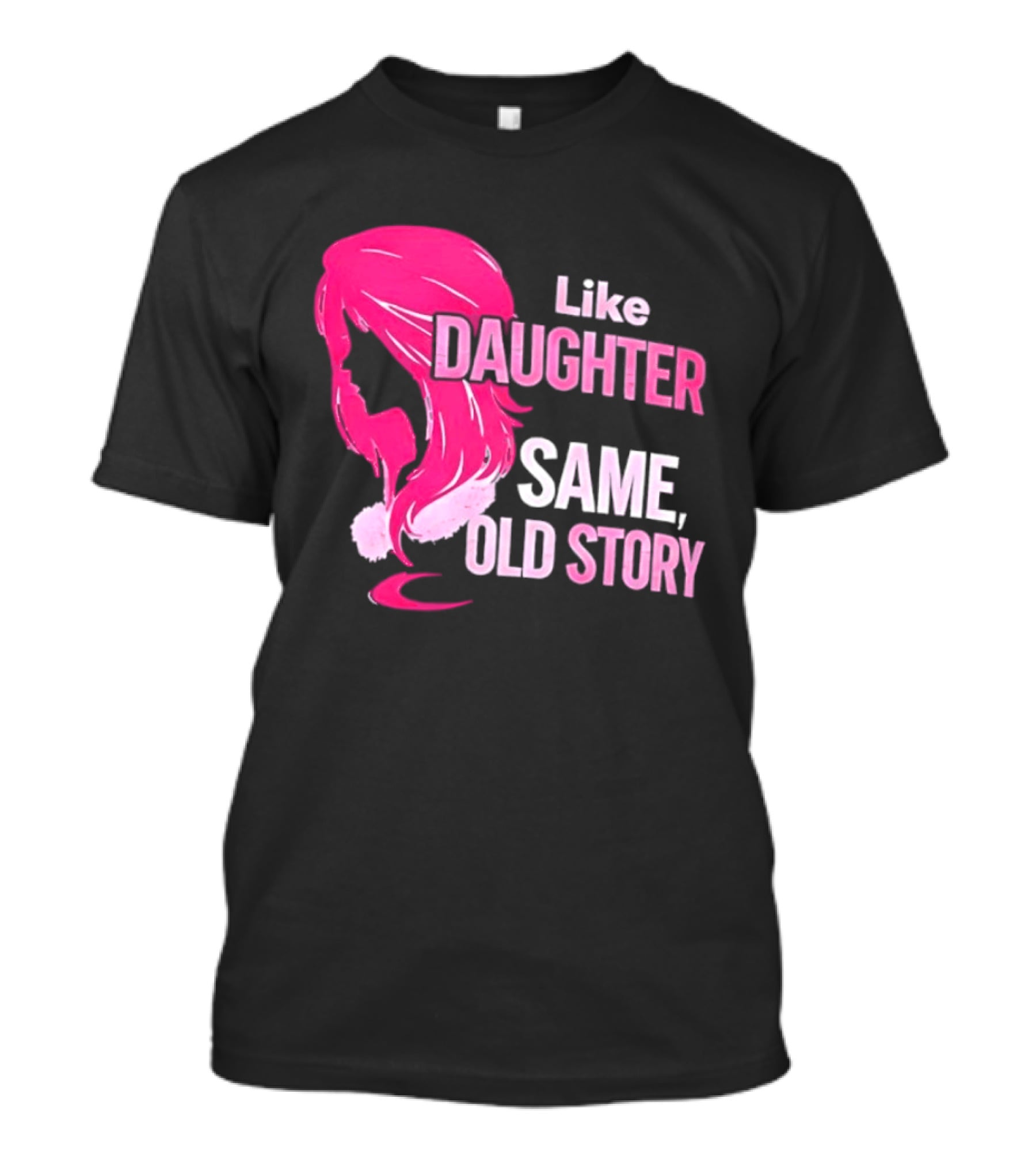 Like Daughter Same Old Story Pink Hair T-Shirt
