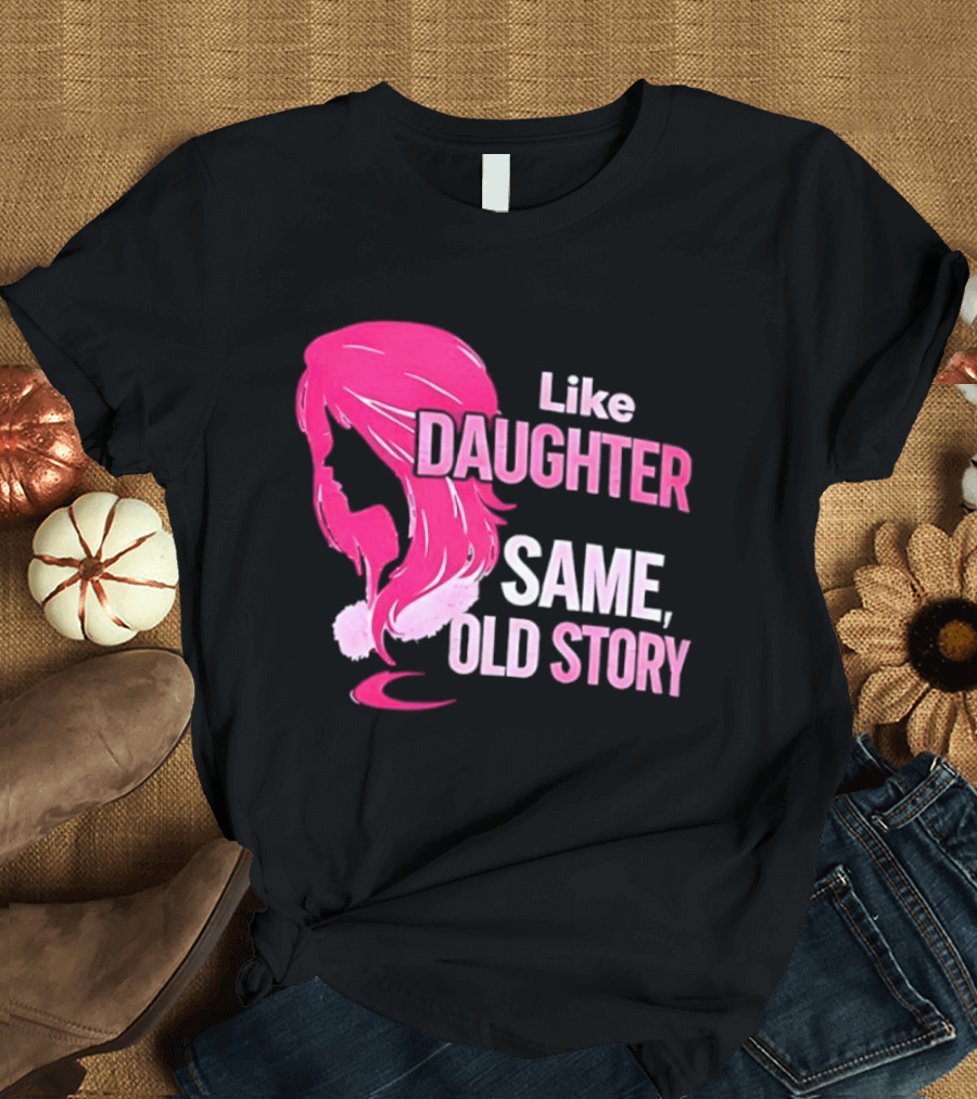 Like Daughter Same Old Story Pink Hair T-Shirt