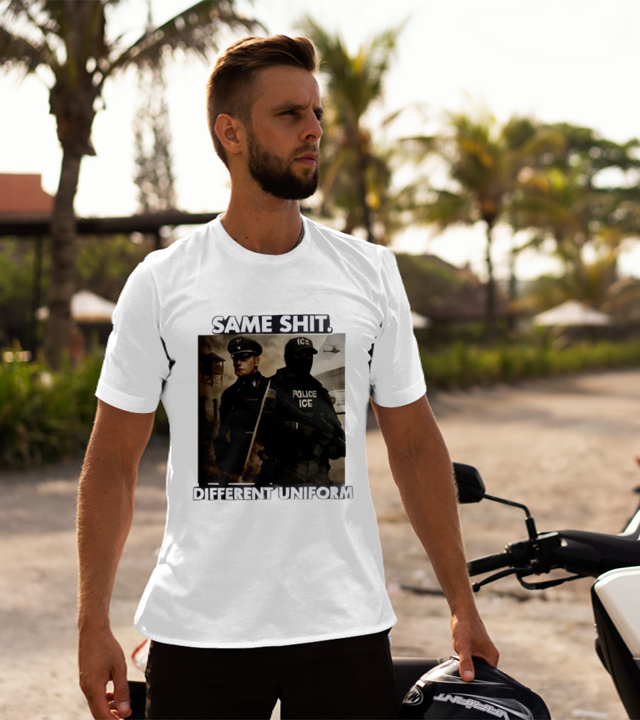 Same Shit Different Uniform Anti Trump Political ICE Protest T-Shirt