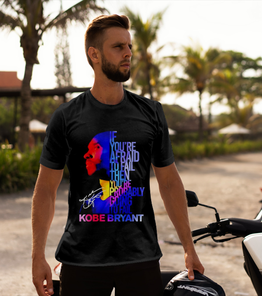 If You're Afraid To Fail Then You're Probably Going To Fail Kobe Bryant T-Shirt