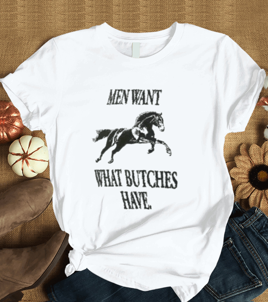 Men Want What Butches Have Bold Typography With Running Horse Motif T-Shirt