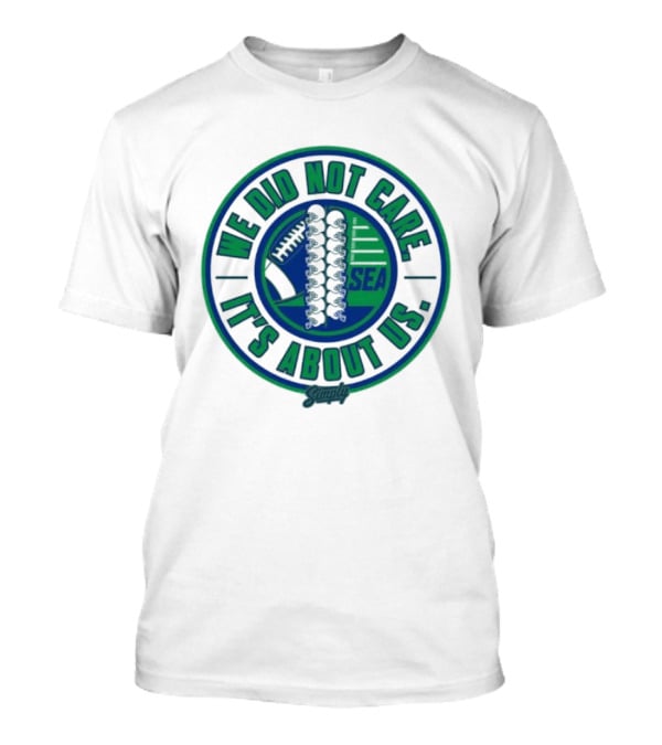 Seattle We Did Not Care It's About Us Football Team Spirit T-Shirt