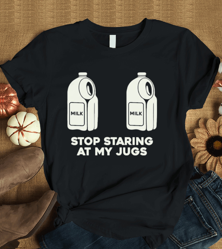 Stop Staring At My Jugs Milk Puns And Humor T-Shirt