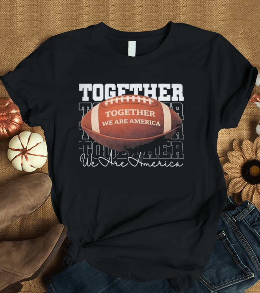 Together We Are America Football Unity T-Shirt