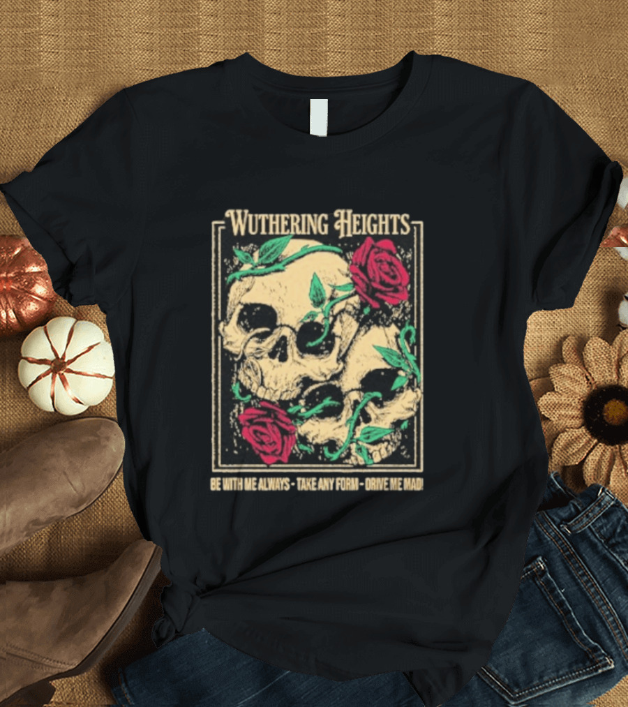 Wuthering Heights Be With Me Always Roses And Skulls T-Shirt