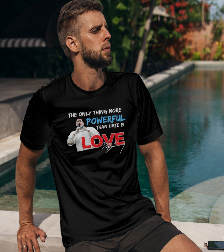 The Only Thing More Powerful Than Hate Is Love Bad Bunny T-Shirt