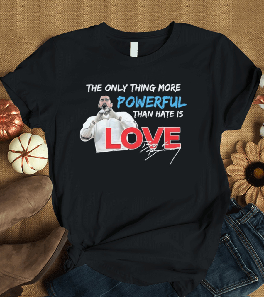 The Only Thing More Powerful Than Hate Is Love Bad Bunny T-Shirt